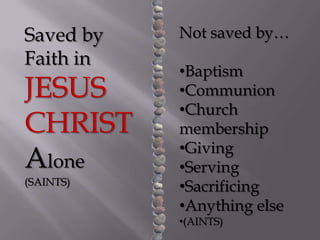 Saved by Faith in JESUS CHRIST Alone(SAINTS)Not saved by…Baptism