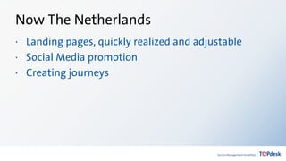 Now The Netherlands
· Landing pages, quickly realized and adjustable
· Social Media promotion
· Creating journeys
 
