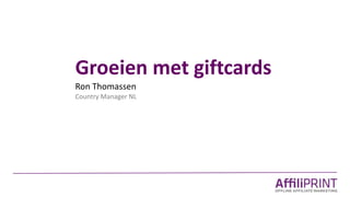 Groeien met giftcards
Ron Thomassen
Country Manager NL
 