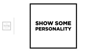 SHOW SOME 
PERSONALITY 
 