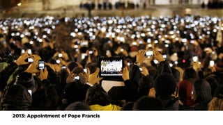 2013: Appointment of Pope Francis 
 