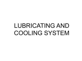 LUBRICATING AND
COOLING SYSTEM
 