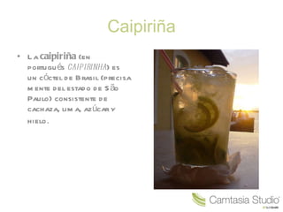 Caipiriña La  caipiriña  (en portugués  caipirinha ) es un cóctel de Brasil (precisamente del estado de São Paulo) consistente de cachaza, lima, azúcar y hielo . 