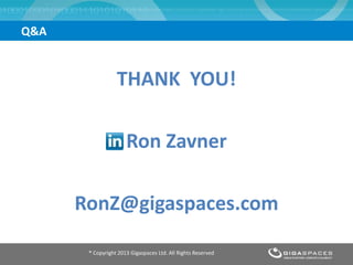 THANK YOU!
Ron Zavner
RonZ@gigaspaces.com
® Copyright 2013 Gigaspaces Ltd. All Rights Reserved
Q&A
 