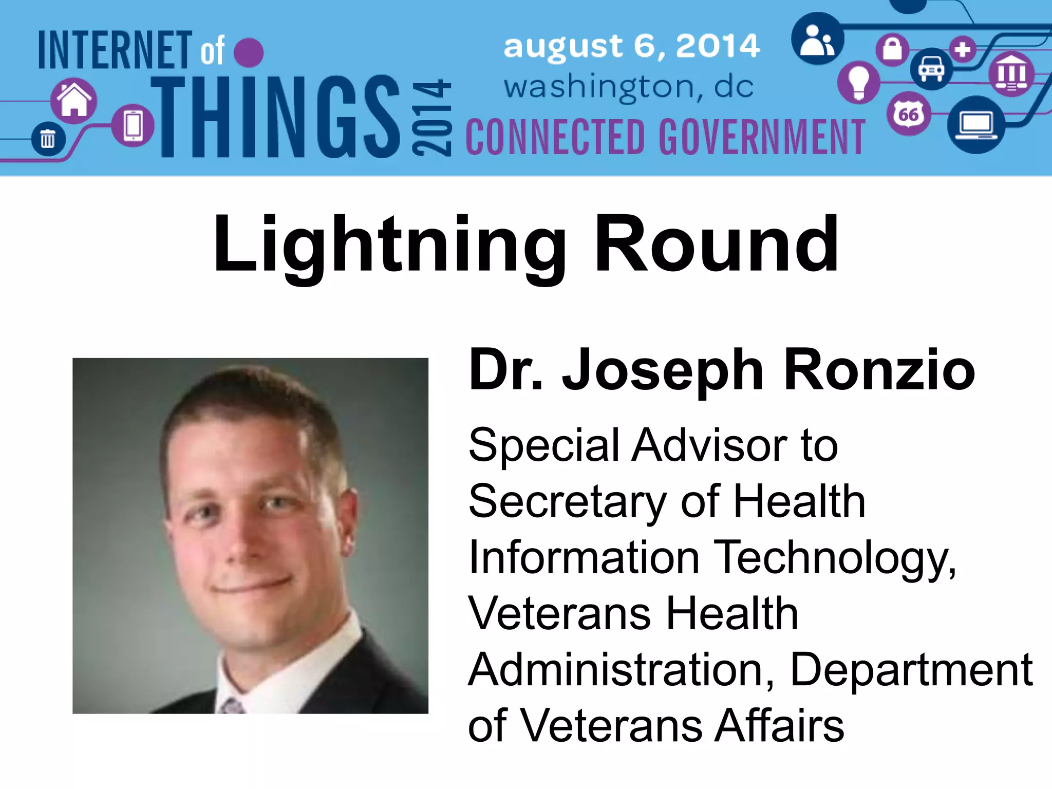 Dr. Joseph Ronzio
Lightning Round
Special Advisor to
Secretary of Health
Information Technology,
Veterans Health
Administration, Department
of Veterans Affairs