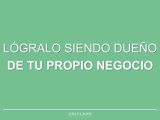 LÓGRALO SIENDO DUEÑO 
DE TU PROPIO NEGOCIO 
 