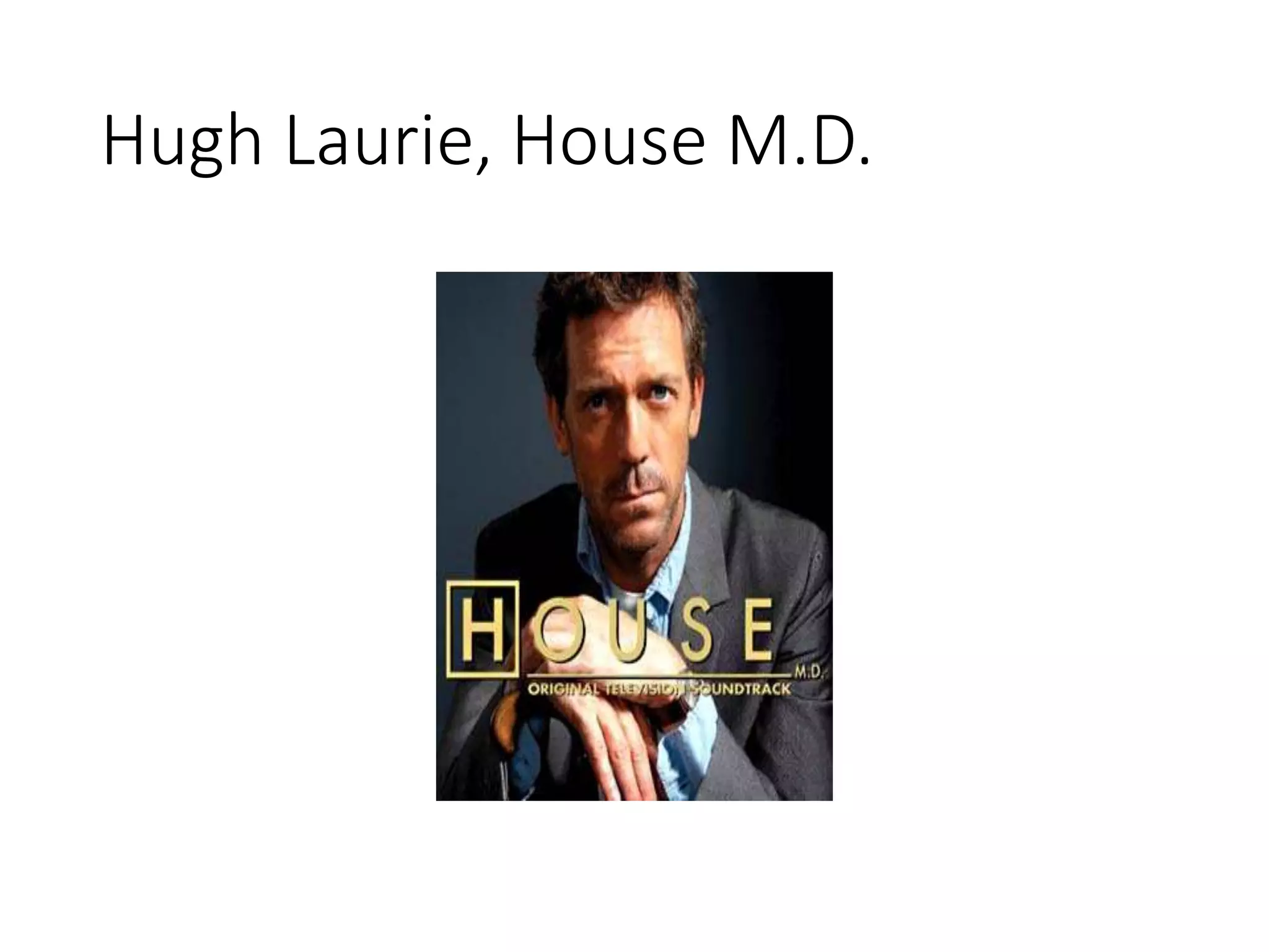 Hugh Laurie, House M.D.
 