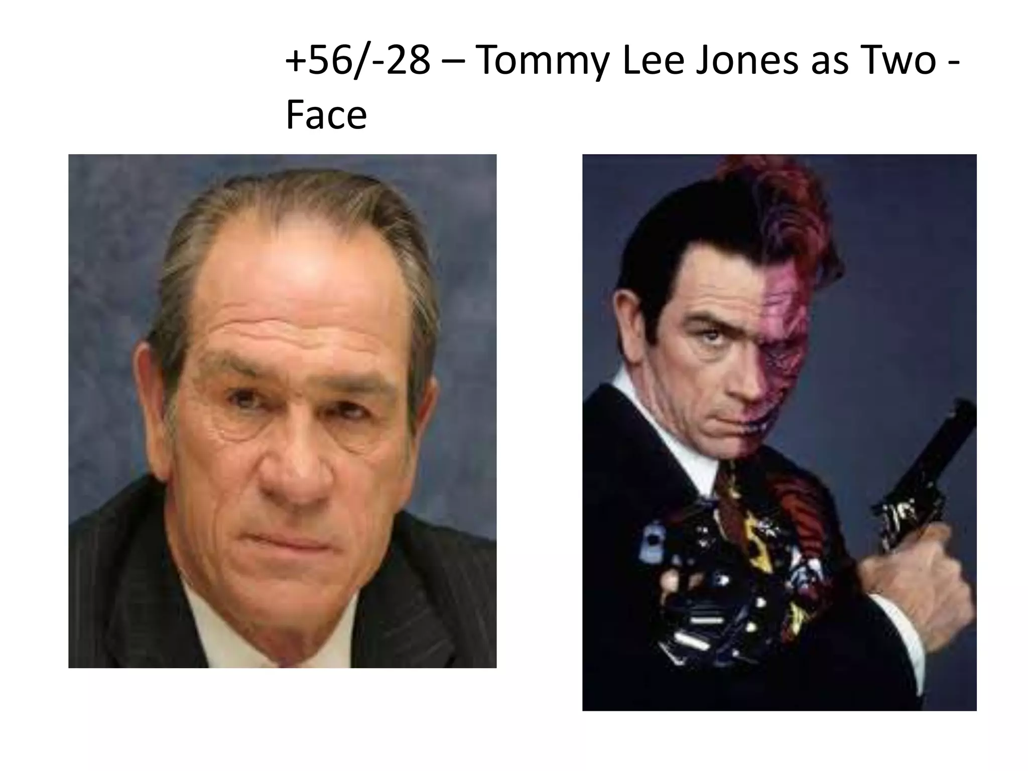 +56/-28 – Tommy Lee Jones as Two -
Face
 