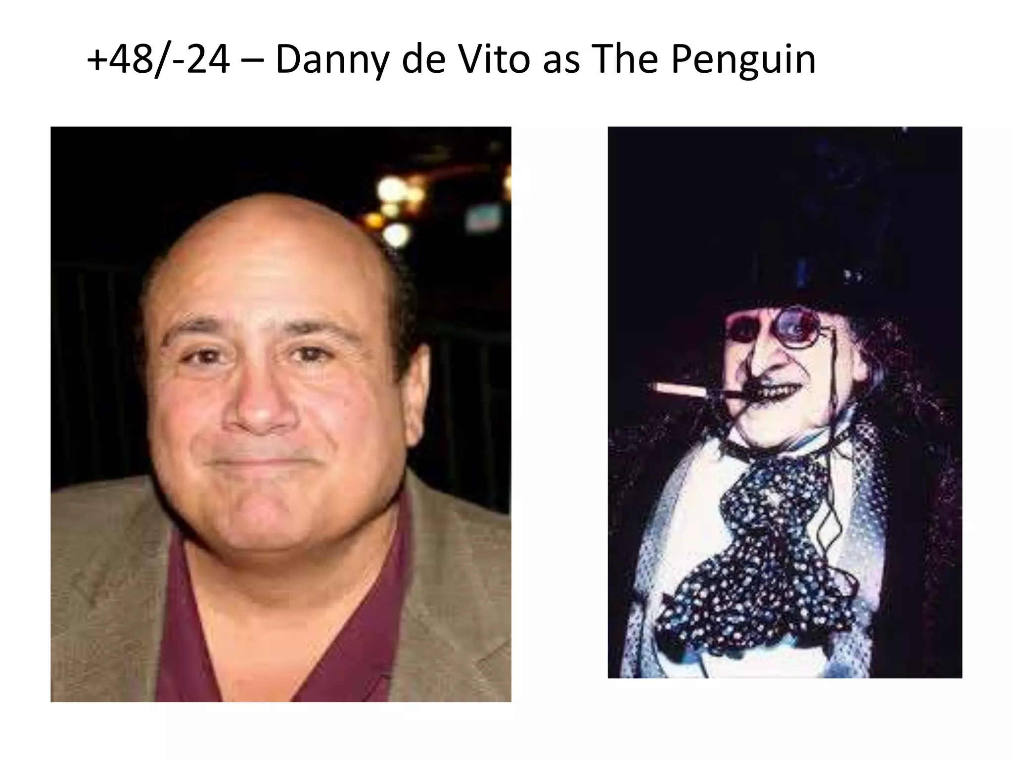 +48/-24 – Danny de Vito as The Penguin
 
