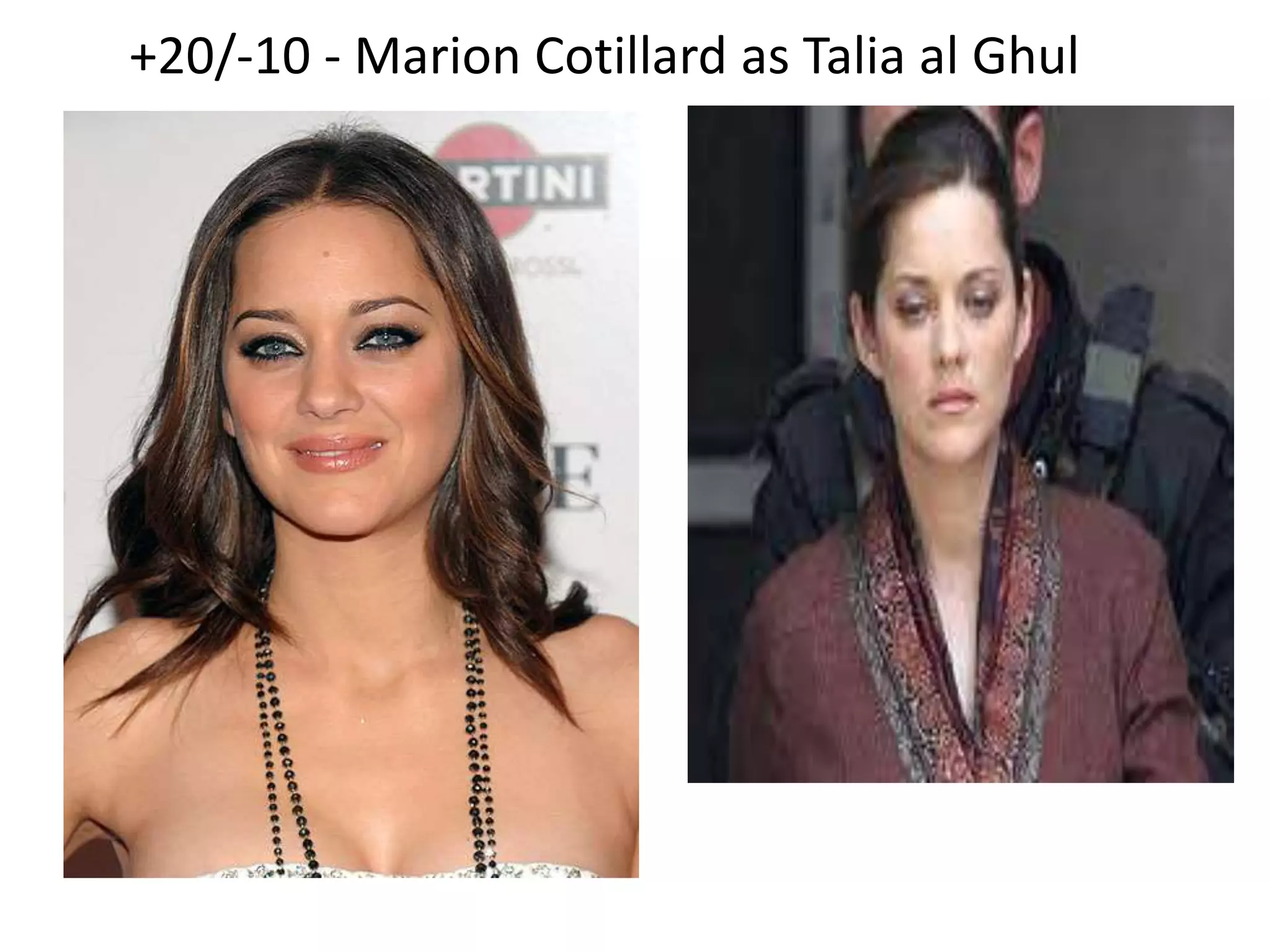 +20/-10 - Marion Cotillard as Talia al Ghul
 