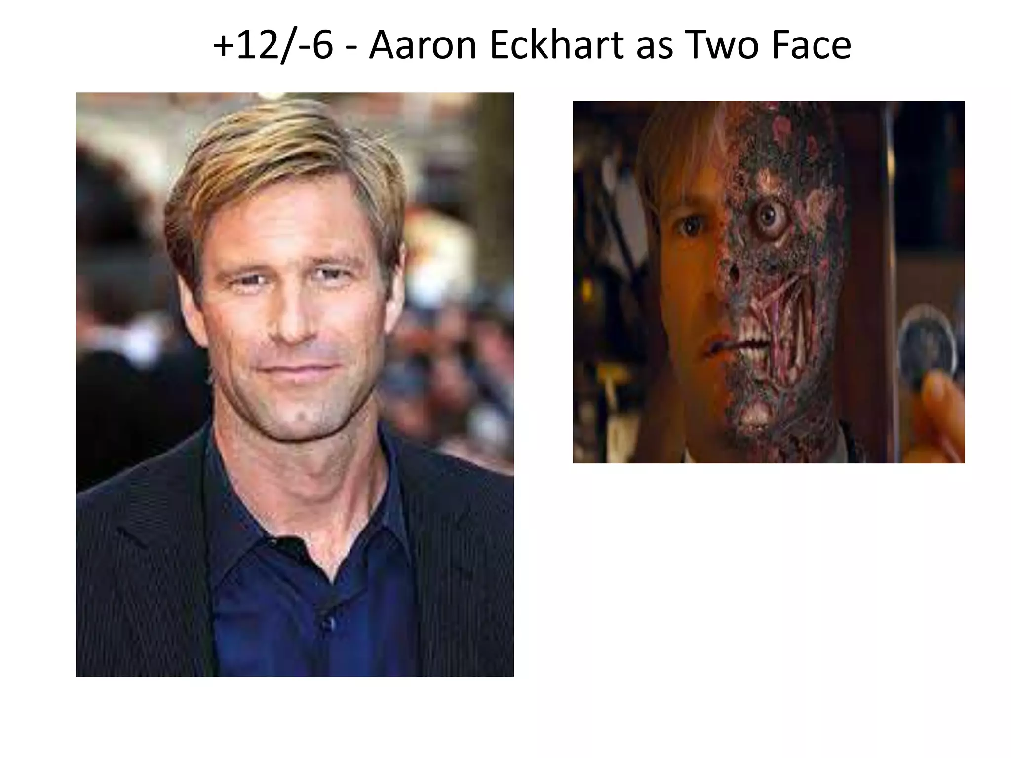 +12/-6 - Aaron Eckhart as Two Face
 