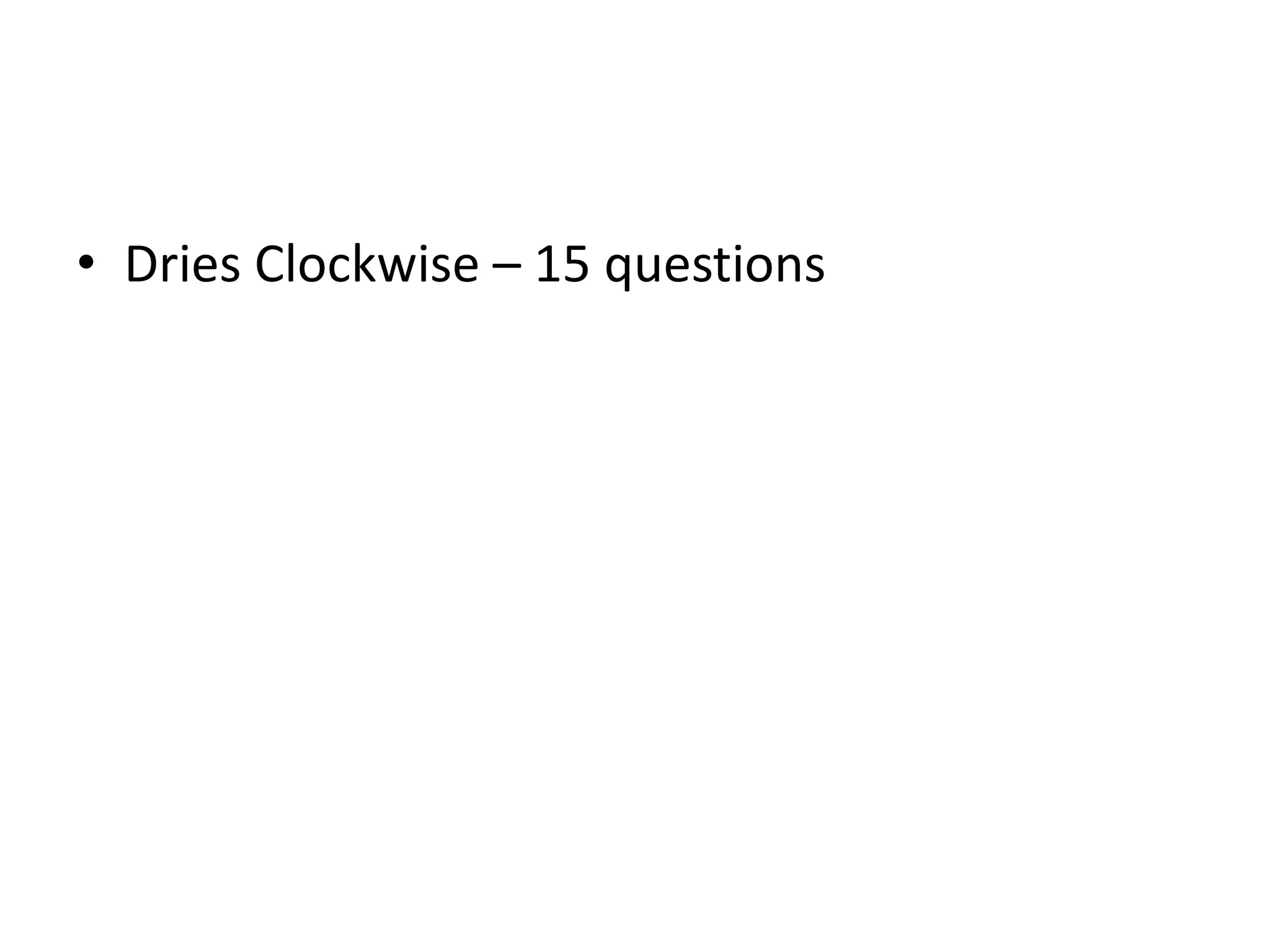 • Dries Clockwise – 15 questions
 