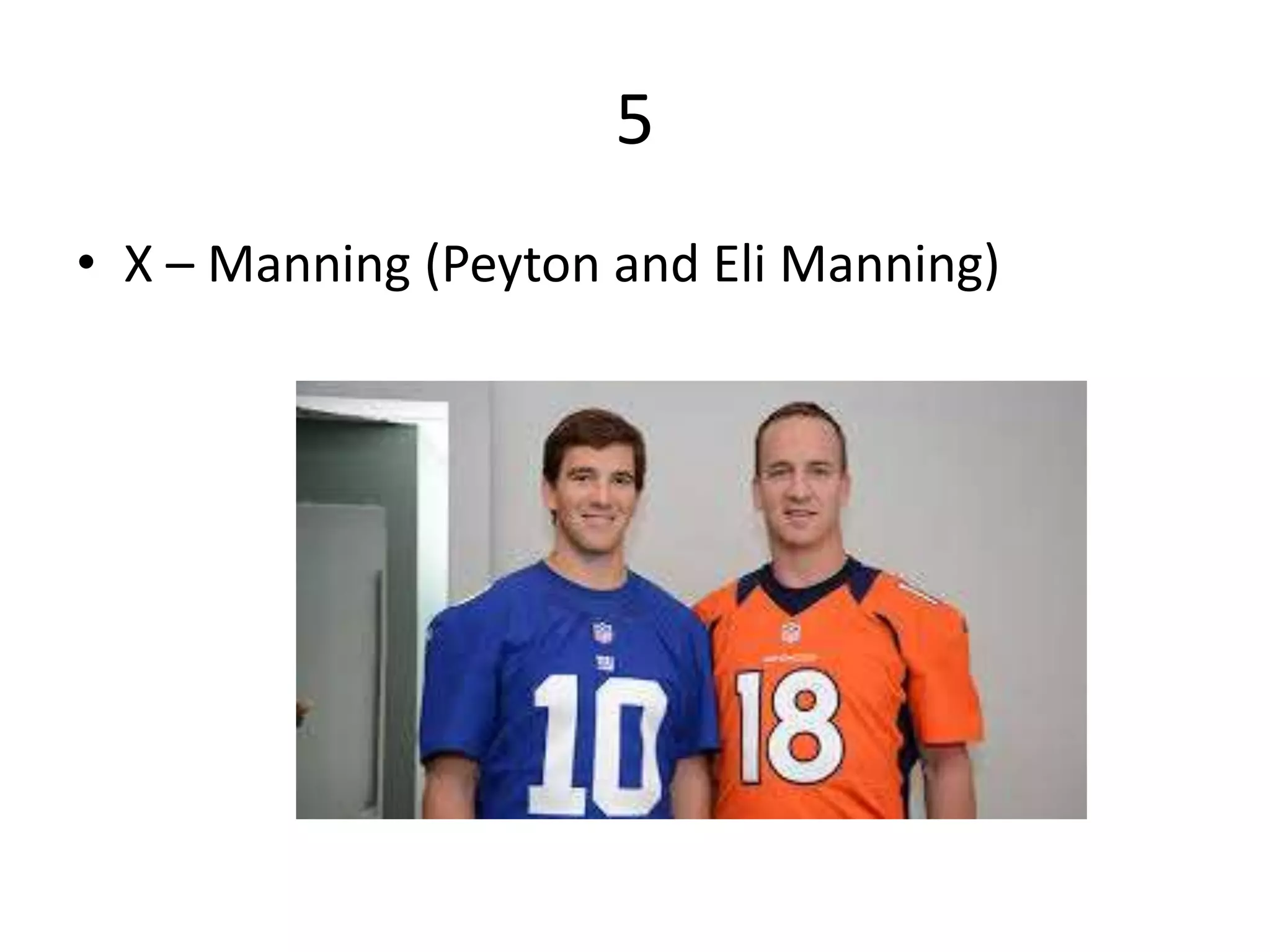 5
• X – Manning (Peyton and Eli Manning)
 