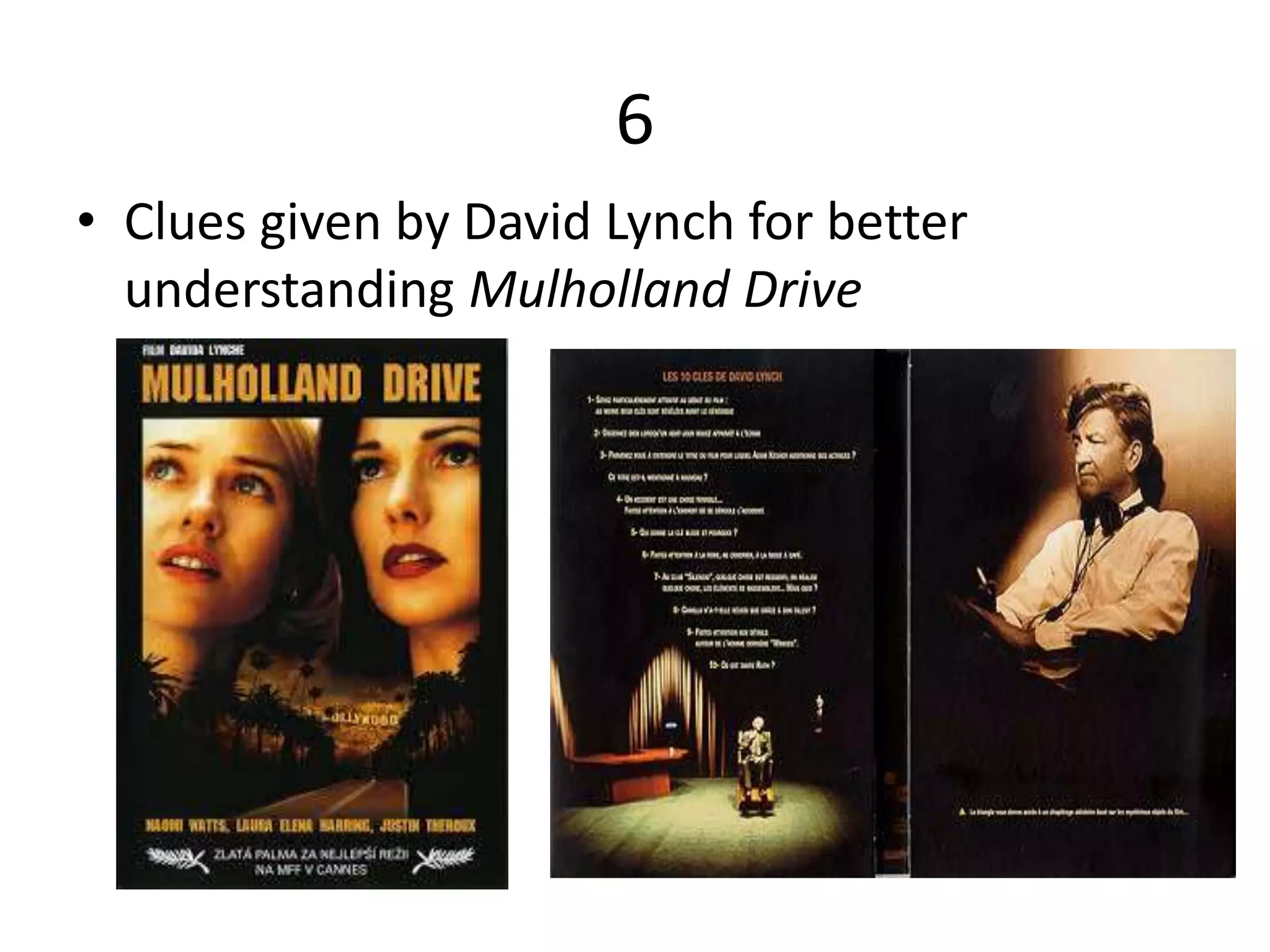 6
• Clues given by David Lynch for better
understanding Mulholland Drive
 