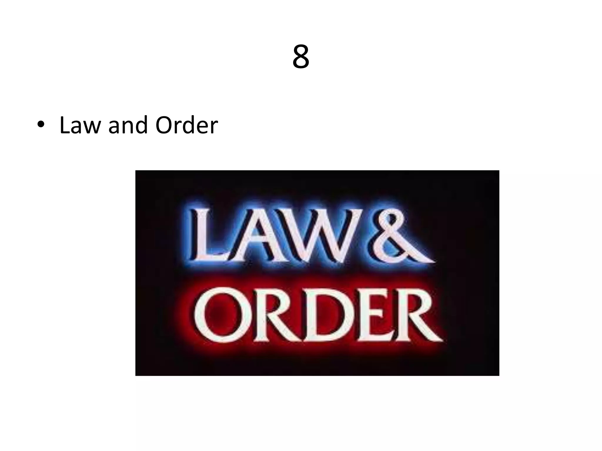 8
• Law and Order
 