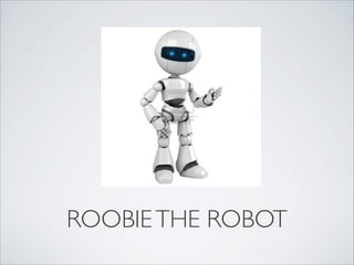 ROOBIE THE ROBOT

 