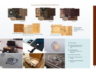 Luxurious Residential Fabrics




                   Charleston                                              Westport                         Vineyard




                                                                                                                  Wood-Look Floor
                                                                                                                  Covering (Only
                                                                                                                  available with Tuscan
                                                                                                                  Cream)

    Cherry Décor Option
                                                    Oak Décor Option
                          Standard Floor Covering                            Tuscan Cream Interior




                                                                                                     A RVQ grill (Opt.)

                                                                                                     B Heated holding tanks with 12
                                                                                                        volt heat pads. (Opt. N/A on
                                                                                                        ETC)

                                                                                                     C Outside Speakers
                                                                                                        (Std. ETC CP on Micro and
A                           B                                          C                                Shamrock)

                                                                                                     D Fantastic Fan (Std. Opt)

                                                                                                     E Aluminum dinette frame with
                                                                                                        storage

                                                                                                     F Heated Innerspring Mattresses
                                                                                                        (Std. Opt.)




                                                                                                                                          7
D                           E                                          F
 