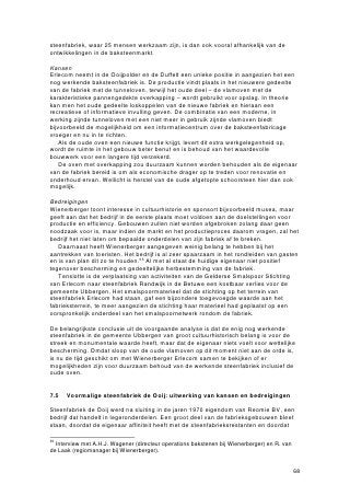 Rapporten en artikelen

Archeologie en cultuurhistorie in het heden. Actieve benadering van archeologische en
cultuurhistorische objecten in de Ooypolder, Extern project ‘Larenstein’, 1997.

Boer, H.P.G. de e.a., Oude fabrieken nieuwe functies. Herbestemming industrieel
erfgoed, Projectbureau Industrieel Erfgoed, Zeist, 1995.

Brenk, M. van e.a., Cultuurhistorie uitgelicht. Onderzoek naar de cultuurhistorie in de
gemeente Ubbergen, Hogeschool Larenstein, Arnhem, 2001.

Eck, J. van, Kekerdom, gemeente Ubbergen. Historisch-geografische schets, 1999.

Eck, J. van, Ooij, gemeente Ubbergen. Historisch-geografische schets, 1999.

Föhl, A., Vom Wasserturm zur Steinkohlenzeche. Die “economy of scale” in der
europäischen Industriedenkmalpflege. In: Complexe monumenten. Behoud, gebruik,
herbestemming en exploitatie van grote monumentencomplexen, NCM, Amsterdam,
2005.

Geraets, J. e.a., ILP voormalige baksteenfabrieken. Van kloostermop tot
interactieproces, Planologisch Instituut Nijmegen, 1988.

Haalbaarheidsonderzoek & opties voor herstel & conservering van de veldoven aan de
Waalbandijk te Ooij, gemeente Ubbergen, Monumenten Advies Bureau, Nijmegen,
1999.

Janssen, G.B., Gelderse steenfabrieken verdwenen, gesaneerd of nog in werking.
Beknopte geschiedenis, literatuur en bijzonderheden, Copera Historia, Zevenaar, 2002.

Kwaks, E., Voormalige steenfabrieken in Gelderland. Een cultuurhistorische
verkenning, doctoraalscriptie KUN, 1988.

Meerjarig uitvoeringsprogramma Regionaal Landschapsontwikkelingsplan voor de
gemeenten Groesbeek, Millingen a/d Rijn, Ubbergen, 2004.

Monumenten Inventarisatie Project, Midden-Gelderland. Regiobeschrijving, Stichting
MIP Gelderland, Oosterbeek, 1991.

Monumenten Inventarisatie Project, Midden-Gelderland. Ubbergen,
gemeentebeschrijving, Stichting MIP Gelderland, Oosterbeek, 1991.

Nota Belvedere. Beleidsnota over de relatie cultuurhistorie en ruimtelijke inrichting,
Ministeries van LNV, OC en W en VROM, Den Haag, 1999.

Nijhof, P., Ruimte voor cultuur. Inventarisatie en cultuurhistorische waardenstelling van
(voormalige) steenfabrieken in Gelderland, Rijksdienst voor de Monumentenzorg,
Zeist, 2002.

Omarm die veelkleurigheid! Ontwikkel en herstel de verbanden in het landelijk gebied.
Regionaal Landschapsontwikkelingsplan voor de gemeenten Groesbeek, Millingen a/d
Rijn, Ubbergen, 2004.




                                                                                         78
 