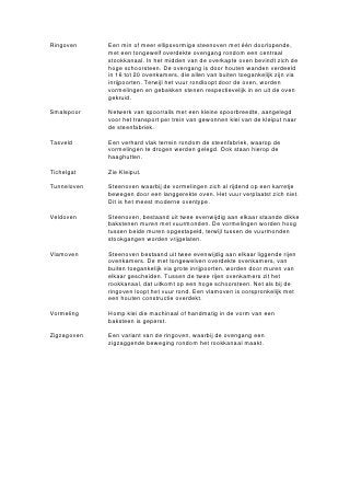 De Ooij
Het precieze jaar van oprichting is niet duidelijk, maar in 1872 stond hier zeker een
veldoven. De Ooij groeide uit tot een fabriek met een aantal veldovens, die in 1922
werden gesloopt voor de bouw van een ringoven. Deze ringoven werd ergens tussen
1921 en 1954 verbouwd tot vlamoven en verschillende malen deels afgebroken en
weer uitgebreid. De fabriek staat binnendijks op een hoogwatervrije ruimte.
   In de jaren ’70 heeft het bedrijf Reomie BV zich er gevestigd. Het is gespecialiseerd
in de opslag en revisie van legervoertuigen en onderdelen daarvan. De meeste
fabrieksgebouwen bleven staan, wel ging de ovenoverkapping na enkele jaren in
vlammen op.
   De gemeente Ubbergen wenst sinds enige jaren dat het bedrijf uit de gemeente
vertrekt en heeft de milieueisen aangescherpt. Het bedrijf wil niet zomaar vertrekken en
heeft een reconstructieplan laten maken, waarin een betere inpassing in het landschap
en duurzaamheid centraal staan. De gemeente bleef zich tot in 2005 inzetten voor
verplaatsing. Met de veranderde samenstelling van de gemeenteraad na de
verkiezingen in 2005 is de wens om het bedrijf te verplaatsen verminderd.
In Bijlage 14 is een beschrijving van de nog bestaande fabrieksonderdelen
opgenomen.

De Bouwkamp I en II
De Bouwkamp I en II lagen beide binnendijks op een kleine kilometer van elkaar. De
Bouwkamp I verrees nabij het dorp Ooij, direct naast steenfabriek De Ooij, terwijl de
Bouwkamp II bij Erlecom was gelegen. Over de geschiedenis van beide fabrieken is
nauwelijks iets naar voren gekomen tijdens het onderzoek, behalve dat het in de jaren
‘20 van de 20ste eeuw behoorde tot Jurgens’ baksteenfabrieken.
   Het hoogwatervrije terrein van de Bouwkamp I is in de jaren ‘80 geheel afgegraven
en eind jaren ’90 werd ter plaatse bedrijventerrein De Bouwkamp aangelegd. De
gebouwen van de Bouwkamp II zijn grotendeels afgebroken, maar er zijn nog enkele
restanten, waaronder een keermuur. Ter plaatse van de vroegere oven staat nu een
paardenbak.

N.V. Erlecom
De N.V. Erlecom werd in 1852 opgericht door de Bemmelse bierbrouwer Nicolaas
Arntz en de Millingse molenaar Johannes Herfkens. In 1857 werd het bedrijf
overgenomen door Herman Terwindt en Jan Arntz. Na hun overlijden werd de fabriek
in 1906 onderdeel van de N.V. Steenfabrieken v/h Terwindt en Arntz. De steenfabriek
begon met een aantal veldovens – in 1903 telde de fabriek er drie. In 1908 werd er een
kleine ringoven gebouwd, de eerste in de gemeente Ubbergen. In later jaren werd
daarnaast een vlamoven gebouwd.
   In 1985 ging steenfabriek T&A Erlecom, zoals deze nu heette, failliet. Na enkele
jaren in handen te zijn geweest van een handelaar in legervoertuigen – waarbij de
fabriek bleef draaien – kwam het in handen van het Australische bedrijf Boral Nedusa.
Enkele jaren later werd dit overgenomen door het Britse Hanson en vervolgens in 2002
door Wienerberger, een van de grootste baksteenproducenten ter wereld.

T&A Kekerdom
Terwindt en Arntz richtten in 1873 een steenfabriek op, die zij vernoemden naar het
nabijgelegen dorp Kekerdom. In 1909 werden de ter plaatse opgerichte veldovens
vervangen door een ringoven, daarnaast kwam er in hetzelfde jaar een netwerk van
smalspoorlijnen. De ringoven werd in 1930 vervangen door een vlamoven en kreeg
toen een hoge, met pannen gedekte overkapping.
   De buitendijks gelegen steenfabriek staat op een hoogwatervrije ruimte, die vanaf
de polderdijk bereikbaar is over een 500 meter lange weg. In 1985 sloot de fabriek zijn
deuren en werd het terrein overgenomen door natuursteenhandel De Beijer, dat er nu
nog gevestigd is. Het ovenlichaam werd afgebroken, waarna alleen de overkapping en
 