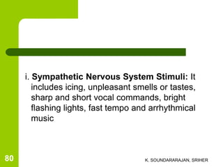 i. Sympathetic Nervous System Stimuli: It
includes icing, unpleasant smells or tastes,
sharp and short vocal commands, bright
flashing lights, fast tempo and arrhythmical
music
K. SOUNDARARAJAN, SRIHER80
 