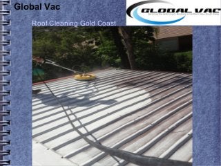 Global Vac 
Roof Cleaning Gold Coast 
 