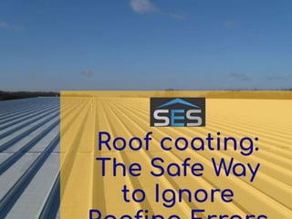 Roof coating: The Safe Way to Ignore Roofing Errors