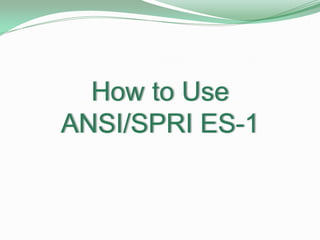 How to Use
ANSI/SPRI ES-1
 