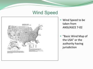 Wind Speed
 Wind Speed to be
taken from
ANSI/ASCE 7-02
 “Basic Wind Map of
the USA” or the
authority having
jurisdiction
 