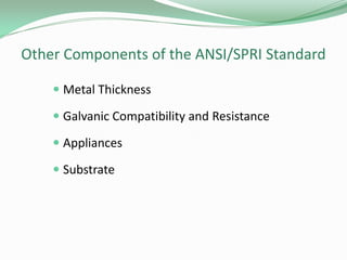 Other Components of the ANSI/SPRI Standard
 Metal Thickness
 Galvanic Compatibility and Resistance
 Appliances
 Substrate
 