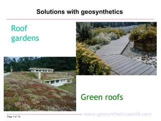 Solutions with geosynthetics

   Roof
   gardens




                             Green roofs

Page 1 of 10
                              www.geosyntheticsworld.com
 