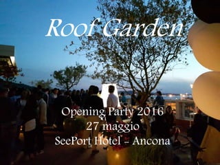Roof Garden
Opening Party 27/05/2016
SeePort Hotel
Ancona
Roof Garden
Opening Party 2016
27 maggio
SeePort Hotel - Ancona
 