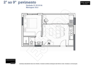 2º ao 9º pavimento
                   Unidade: 01 02 03 04
                   Metragem: 34,4




        MATERIAL PRELIMINAR PARA USO INTERNO, PODENDO SOFRER ALTERAÇÃO SEM PRÉVIO AVISO. PROIBIDA A DIVULGAÇÃO
 