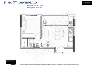 2º ao 9º pavimento
                   Unidade: 05 06 07 08
                   Metragem: 34,8 m2




        MATERIAL PRELIMINAR PARA USO INTERNO, PODENDO SOFRER ALTERAÇÃO SEM PRÉVIO AVISO. PROIBIDA A DIVULGAÇÃO
 