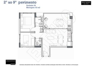 2º ao 9º pavimento
                   Unidade: 09
                   Metragem: 53 m2




        MATERIAL PRELIMINAR PARA USO INTERNO, PODENDO SOFRER ALTERAÇÃO SEM PRÉVIO AVISO. PROIBIDA A DIVULGAÇÃO
 