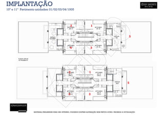 IMPLANTAÇÃO
10º e 11º Pavimento unidades: 01/02/03/04/1005




                                                        2                    1


                                                                                                                  5


                                                      4                    3




                                                     2                   1


                                                                                                                5


                                                    4                    3




                  MATERIAL PRELIMINAR PARA USO INTERNO, PODENDO SOFRER ALTERAÇÃO SEM PRÉVIO AVISO. PROIBIDA A DIVULGAÇÃO
 