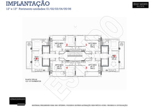 IMPLANTAÇÃO
12º e 13º Pavimento unidades: 01/02/03/04/05/06




                                                      2                    1


                                                                                                        5
                      6


                                                      4                    3




                  MATERIAL PRELIMINAR PARA USO INTERNO, PODENDO SOFRER ALTERAÇÃO SEM PRÉVIO AVISO. PROIBIDA A DIVULGAÇÃO
 