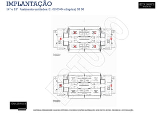 IMPLANTAÇÃO
14º e 15º Pavimento unidades: 01 02 03 04 (duplex) 05 06




                                                            2                    1

                                              6                                                  5

                                                            4                    3




                                              6                                                  5




                   MATERIAL PRELIMINAR PARA USO INTERNO, PODENDO SOFRER ALTERAÇÃO SEM PRÉVIO AVISO. PROIBIDA A DIVULGAÇÃO
 