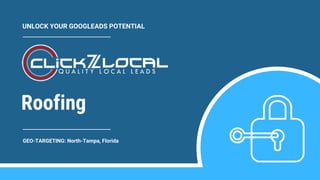 LOGO
Roofing
UNLOCK YOUR GOOGLEADS POTENTIAL
GEO-TARGETING: North-Tampa, Florida
 