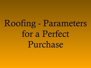 Roofing - Parameters for a Perfect Purchase 