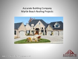 Accurate Building Company
Myrtle Beach Roofing Projects
 