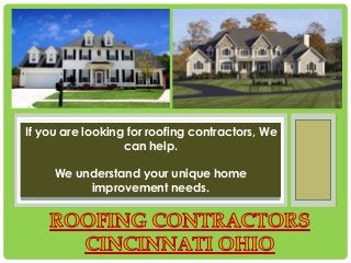 If you are looking for roofing contractors, We
can help.
We understand your unique home
improvement needs.
 