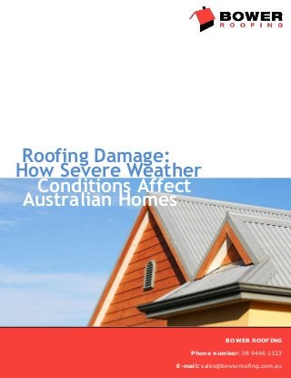 How Severe Weather
Conditions Affect
BOWER ROOFING
Phone number: 08 9446 1323
E-mail: sales@bowerroofing.com.au
Roofing Damage:
Australian Homes
 