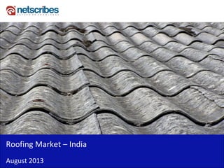 Insert Cover Image using Slide Master View
Do not distort
Roofing Market – India
August 2013
 