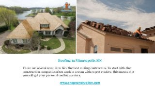 Roofing in Minneapolis MN
There are several reasons to hire the best roofing contractors. To start with, the
construction companies often work in a team with expert roofers. This means that
you will get your personal roofing services.
www.snapconstruction.com
 