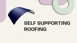 SELF SUPPORTING
ROOFING
 