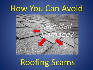 How You Can Avoid
Roofing Scams
Real Hail
Damage?
 