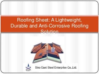 Roofing Sheet: A Lightweight,
Durable and Anti-Corrosive Roofing
Solution
 