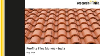 Roofing Tiles Market – India
May 2017
Insert Cover Image using Slide Master View
Do not change the aspect ratio or distort the image.
 