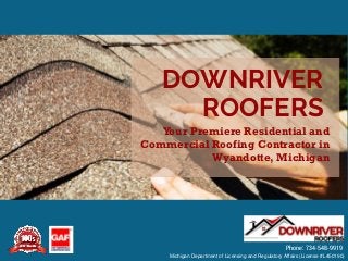 Michigan Department of Licensing and Regulatory Affairs (License #L450190)
Phone: 734-548-9919
Your Premiere Residential and
Commercial Roofing Contractor in
Wyandotte, Michigan
DOWNRIVER
ROOFERS
 