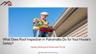 https://www.sydneyroofconstruction.com.au/
What Does Roof Inspection in Parramatta Do for Your House’s
Safety?
Sydney Roofing and Construction Pty Ltd
 